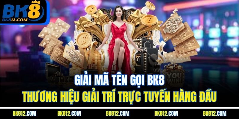 Giải mã tên gọi BK8 - Thương hiệu giải trí trực tuyến hàng đầu