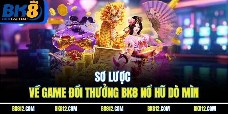 BK8 Nổ Hũ Dò Mìn - Game Slot Đổi Thưởng Cực Khủng 2025 4 Sơ lược về game đổi thưởng BK8 Nổ Hũ Dò Mìn